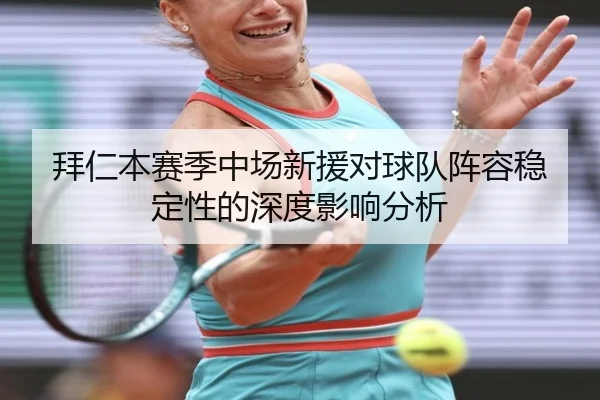 拜仁本赛季中场新援对球队阵容稳定性的深度影响分析